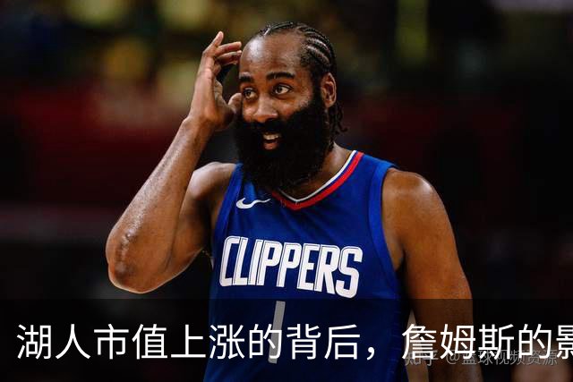 湖人市值上涨的背后，詹姆斯的影响力不容忽视